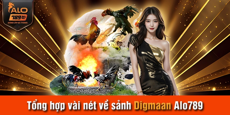 Tổng hợp vài nét về sảnh Digmaan Alo789